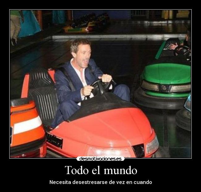 Todo el mundo - Necesita desestresarse de vez en cuando