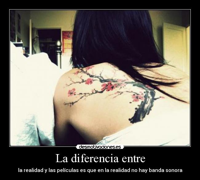 La diferencia entre - la realidad y las películas es que en la realidad no hay banda sonora