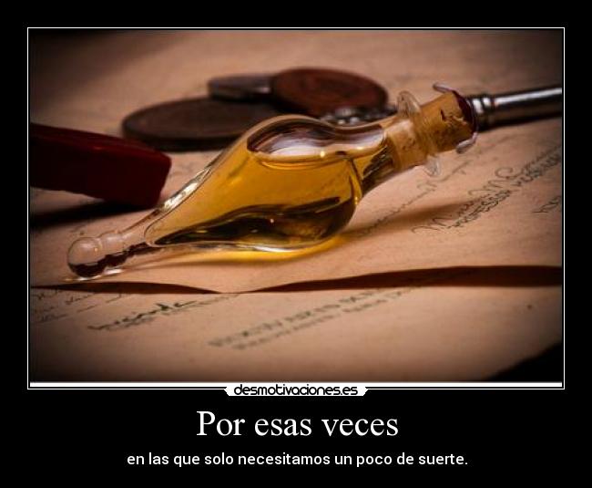 Por esas veces - en las que solo necesitamos un poco de suerte.