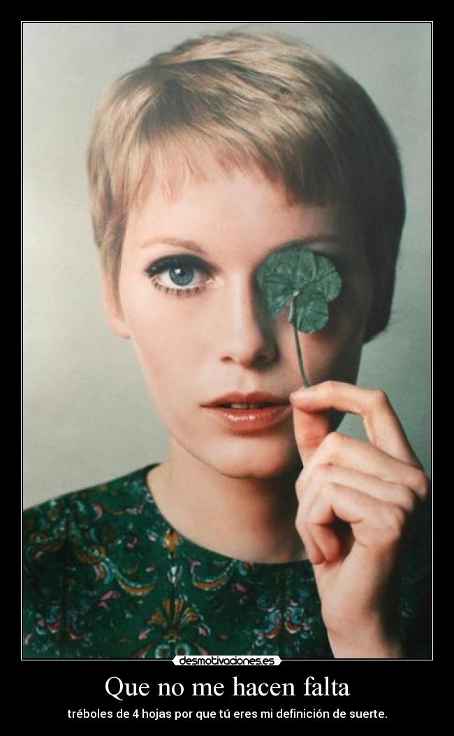 Que no me hacen falta - tréboles de 4 hojas por que tú eres mi definición de suerte.