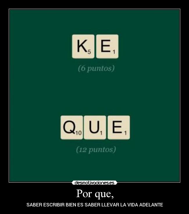 Por que, - SABER ESCRIBIR BIEN ES SABER LLEVAR LA VIDA ADELANTE
