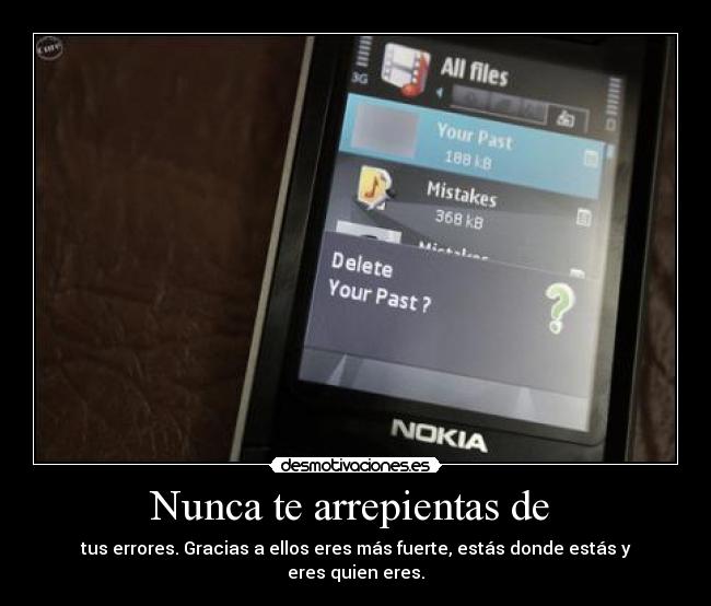 Nunca te arrepientas de - tus errores. Gracias a ellos eres más fuerte, estás donde estás y eres quien eres.