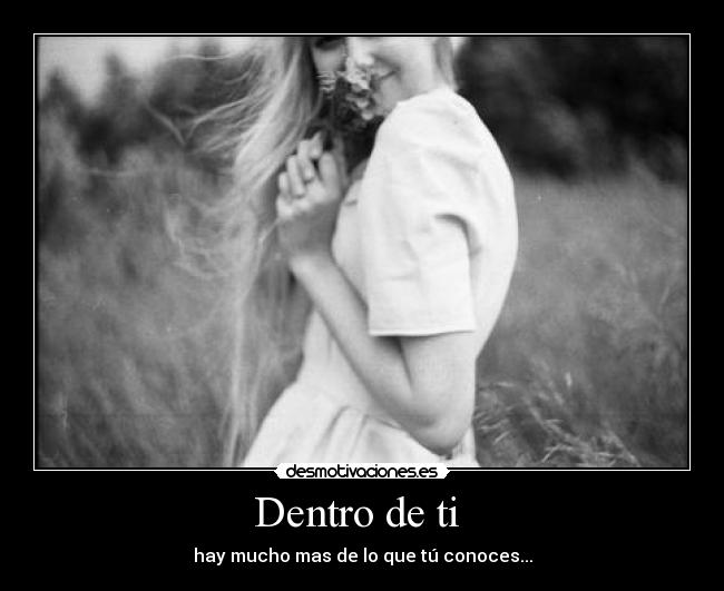 Dentro de ti - hay mucho mas de lo que tú conoces...
