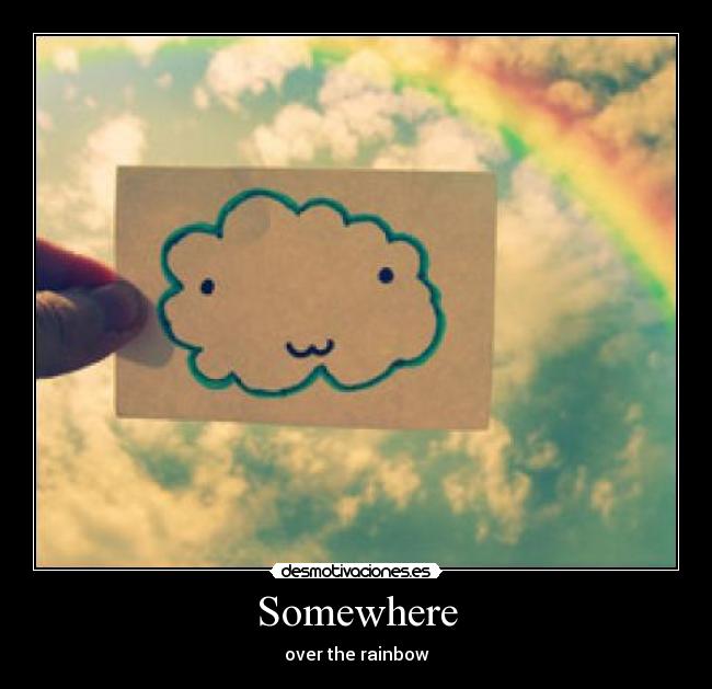 Somewhere - over the rainbow