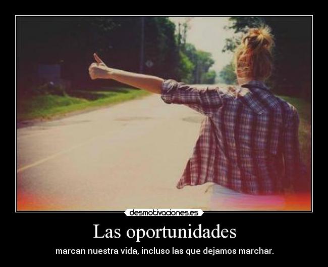 Las oportunidades - marcan nuestra vida, incluso las que dejamos marchar.