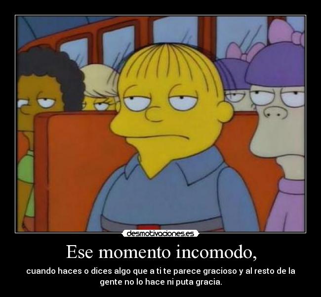 Ese momento incomodo, -
