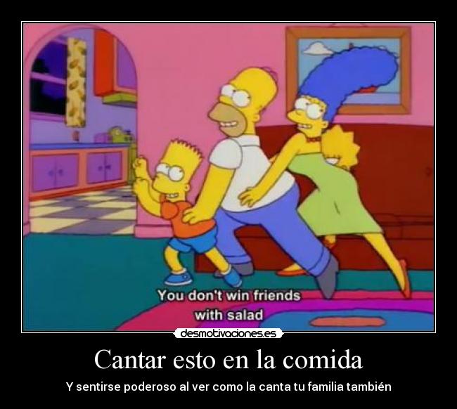Cantar esto en la comida - Y sentirse poderoso al ver como la canta tu familia también
