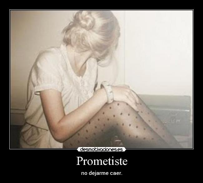 Prometiste - no dejarme caer.