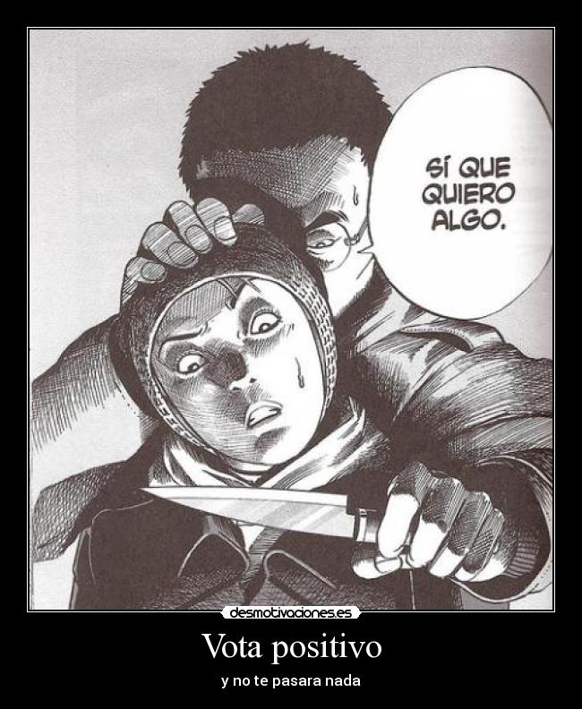 Vota positivo - y no te pasara nada