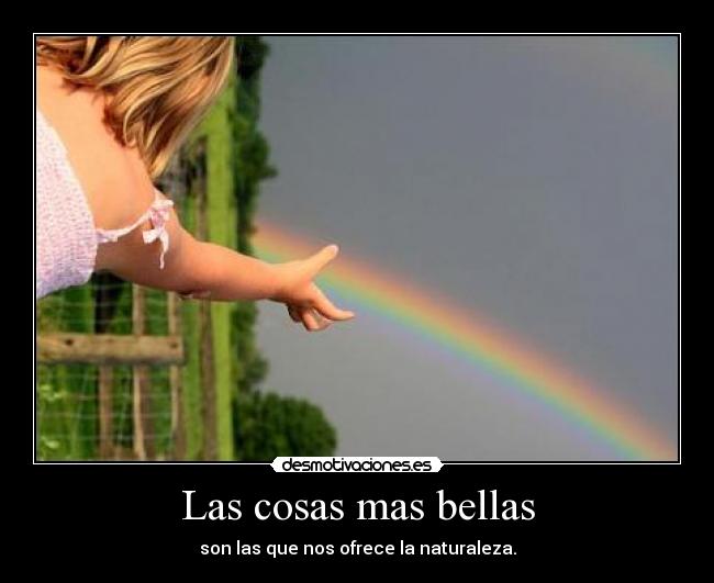 Las cosas mas bellas - son las que nos ofrece la naturaleza.