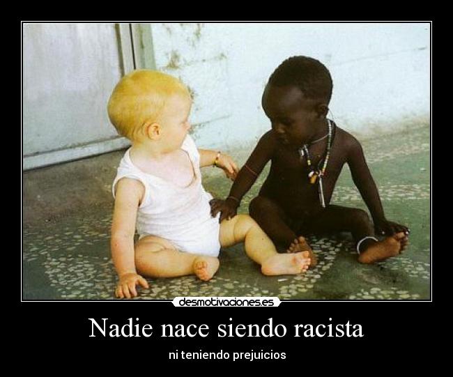 Nadie nace siendo racista - 