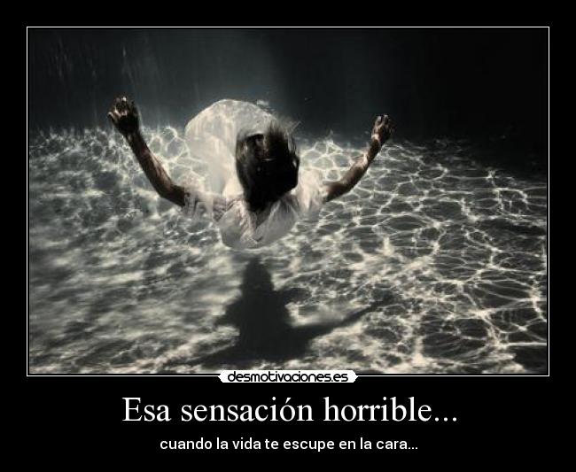 Esa sensación horrible... - cuando la vida te escupe en la cara...