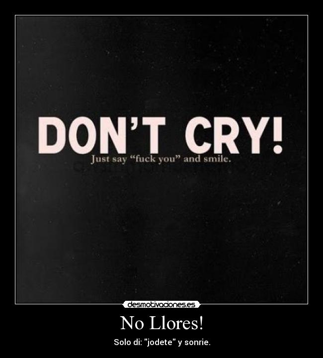 No Llores! - Solo di: jodete y sonrie.
