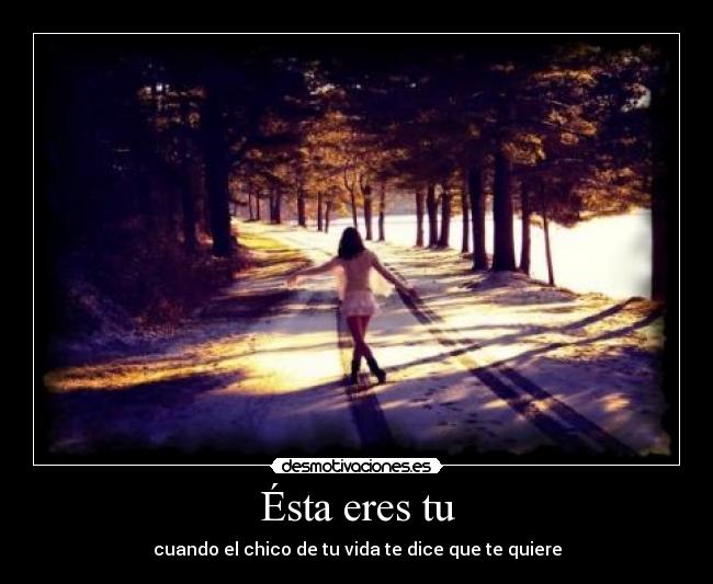 Ésta eres tu - cuando el chico de tu vida te dice que te quiere