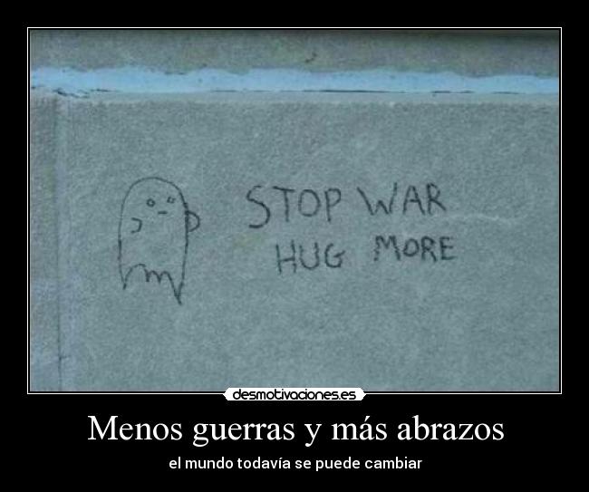 Menos guerras y más abrazos - 