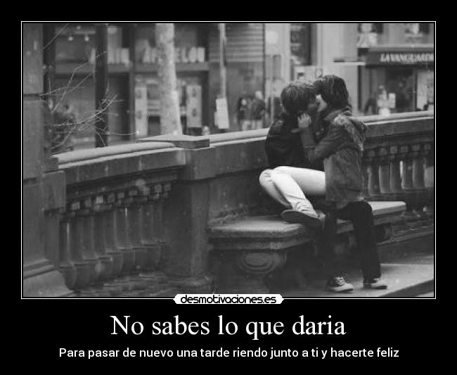 No sabes lo que daria - 