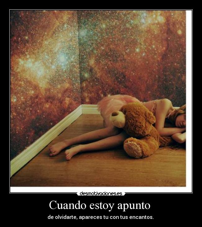 Cuando estoy apunto - de olvidarte, apareces tu con tus encantos.