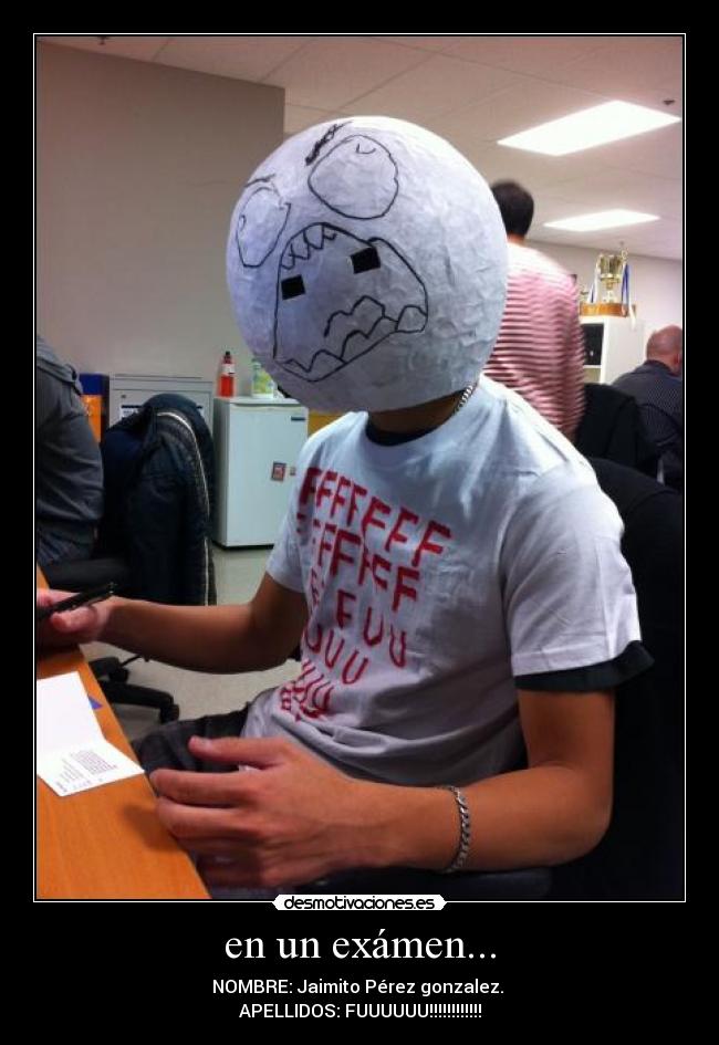 en un exámen... - NOMBRE: Jaimito Pérez gonzalez. 
APELLIDOS: FUUUUUU!!!!!!!!!!!!