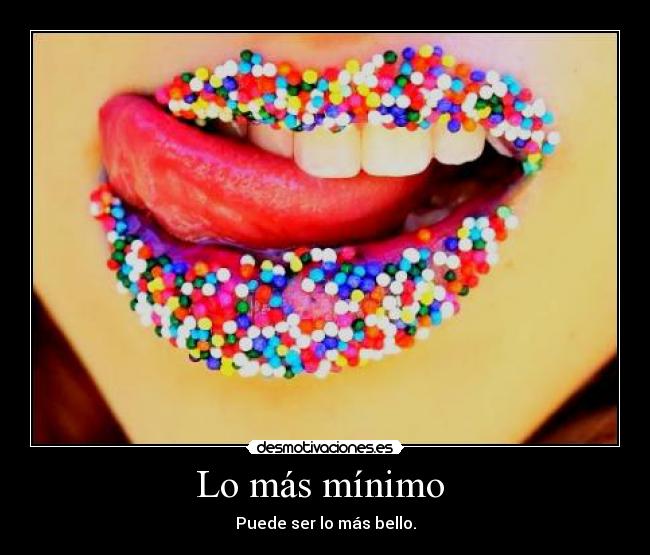 Lo más mínimo - Puede ser lo más bello.