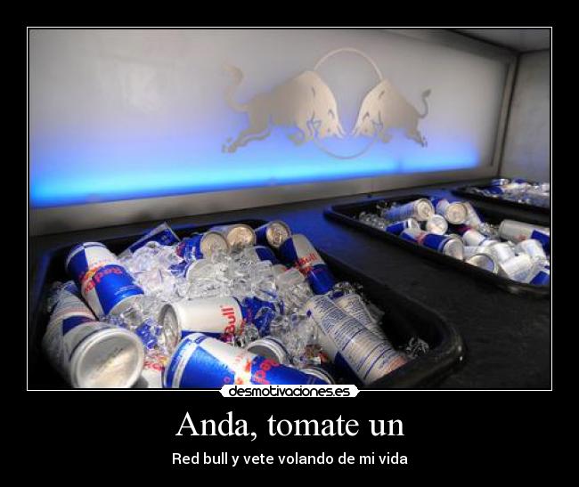 Anda, tomate un - Red bull y vete volando de mi vida