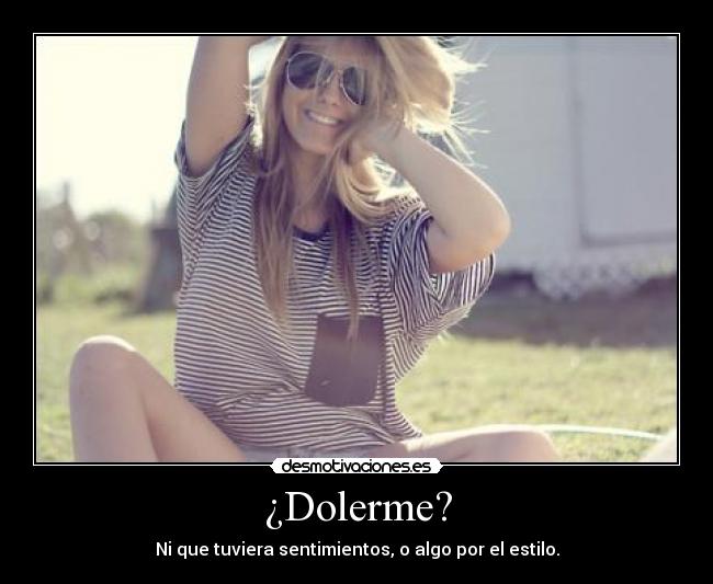 ¿Dolerme? -