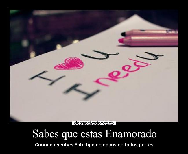 Sabes que estas Enamorado - Cuando escribes Este tipo de cosas en todas partes♥