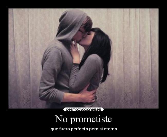 No prometiste - que fuera perfecto pero si eterno