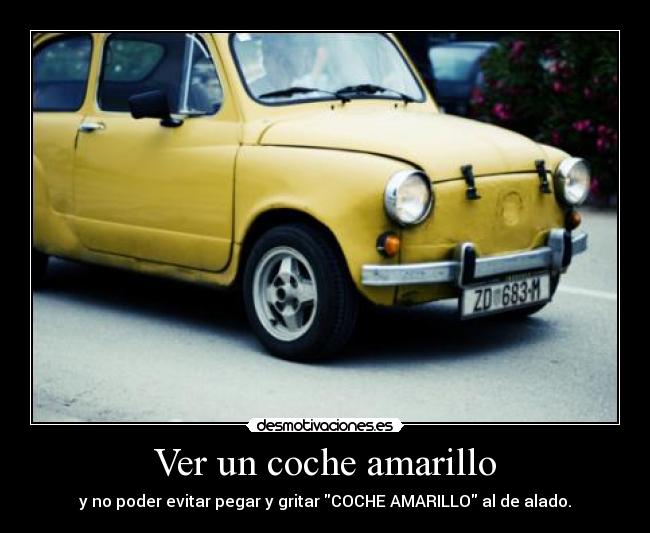 Ver un coche amarillo - y no poder evitar pegar y gritar COCHE AMARILLO al de alado.