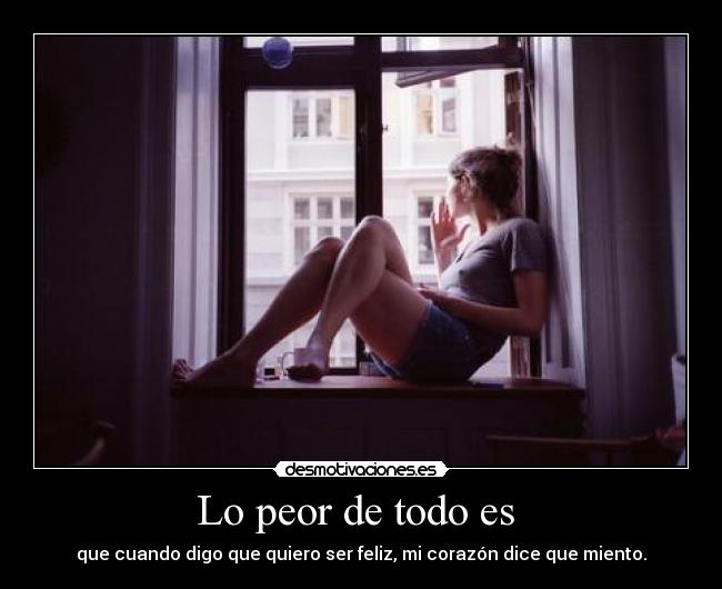 Lo peor de todo es  - 