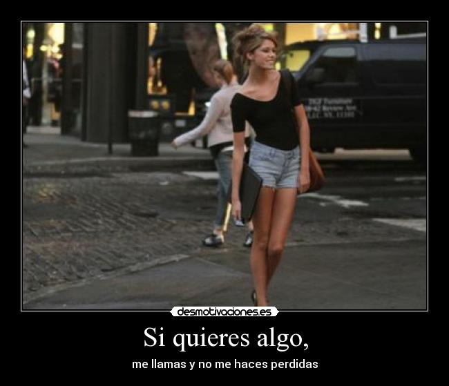 Si quieres algo, - me llamas y no me haces perdidas