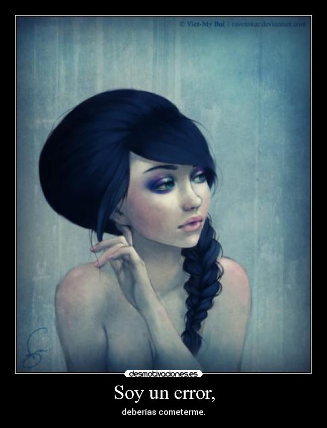 Soy un error, - deberías cometerme.