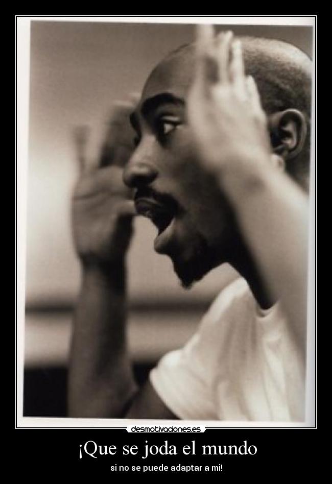 ¡Que se joda el mundo - si no se puede adaptar a mi!