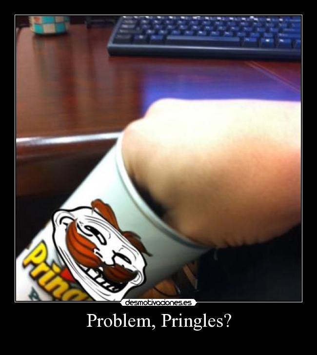 Problem, Pringles? -