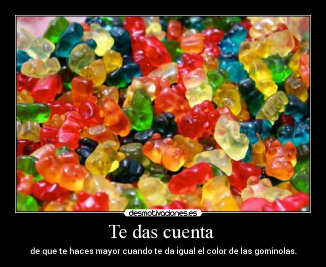 carteles das cuenta que haces mayor cuando igual color las gominolas desmotivaciones