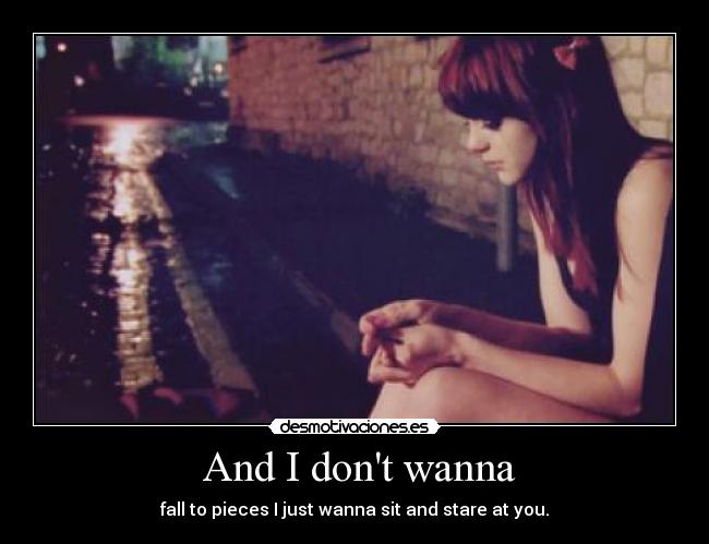  And I dont wanna - 