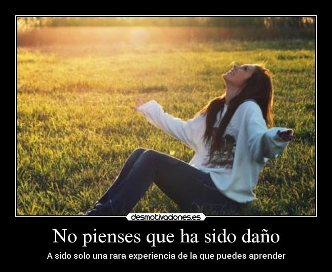 No pienses que ha sido daño -