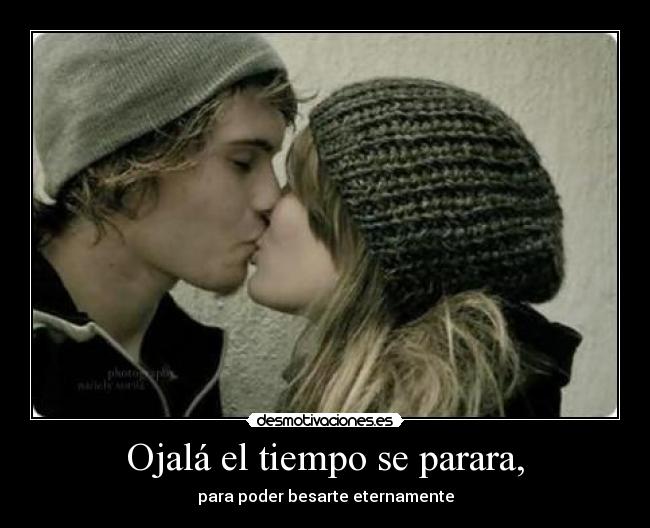 Ojalá el tiempo se parara, -