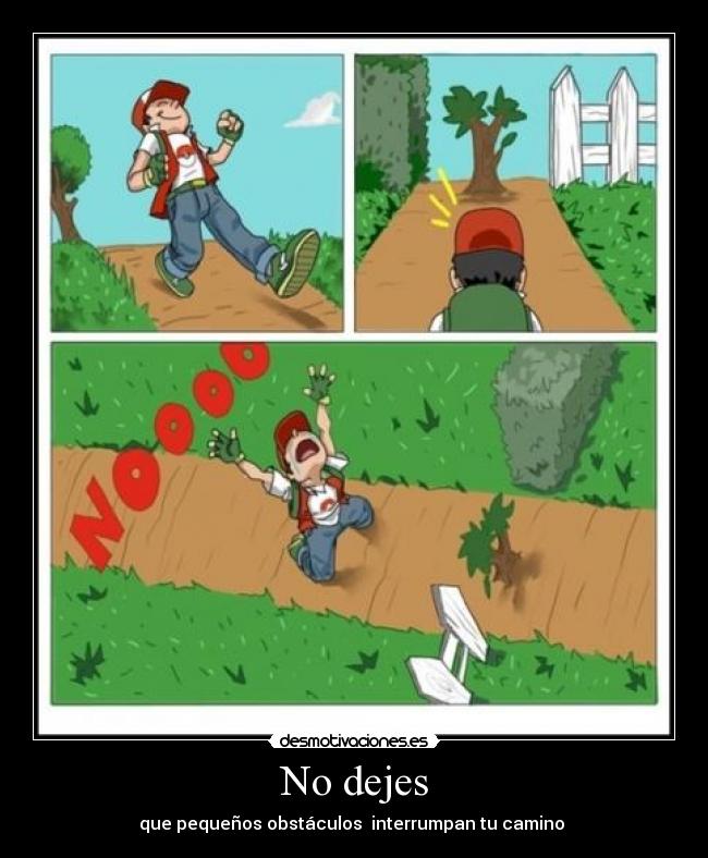 No dejes - que pequeños obstáculos interrumpan tu camino