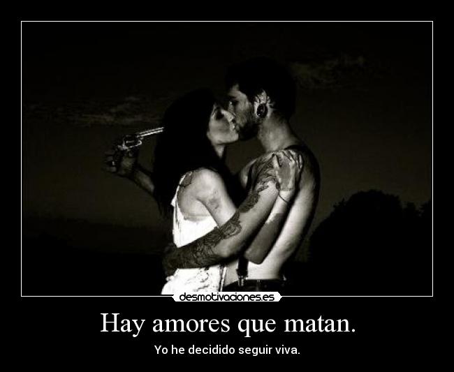 Hay amores que matan. - Yo he decidido seguir viva.