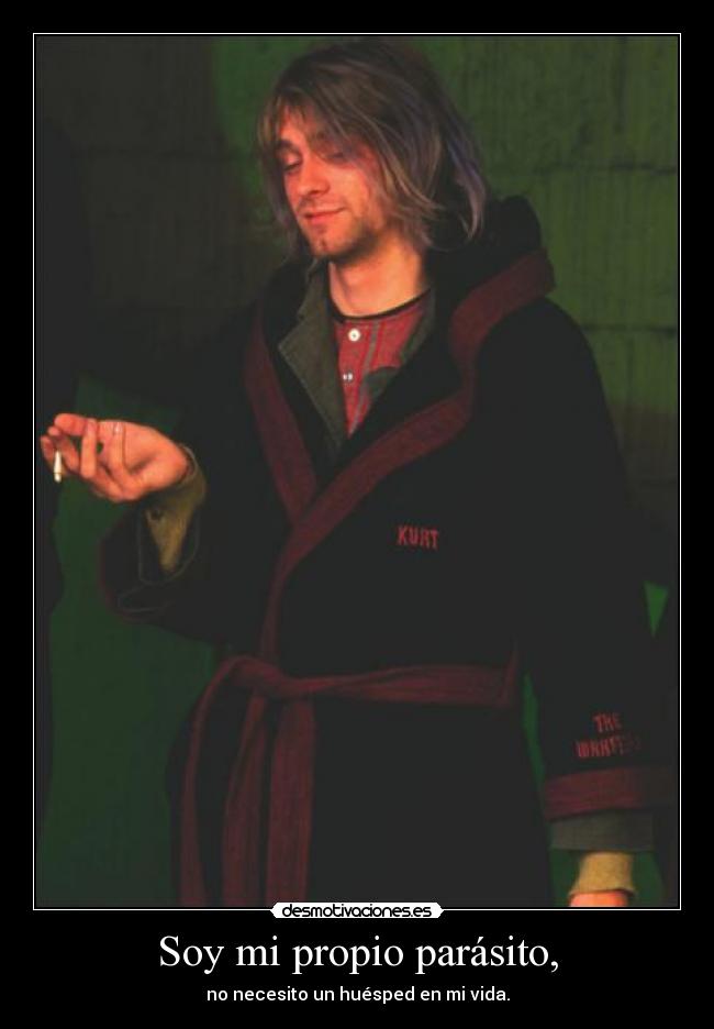 Soy mi propio parásito, - no necesito un huésped en mi vida.