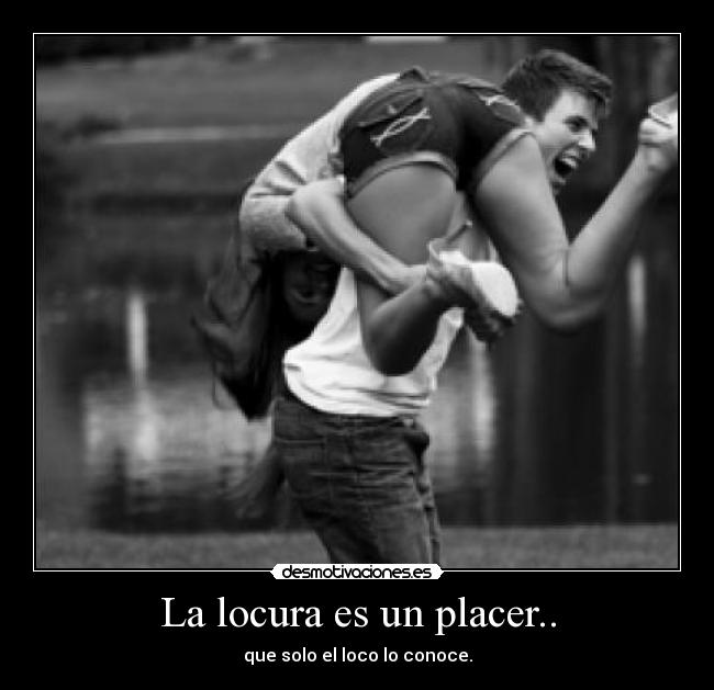 La locura es un placer.. - 