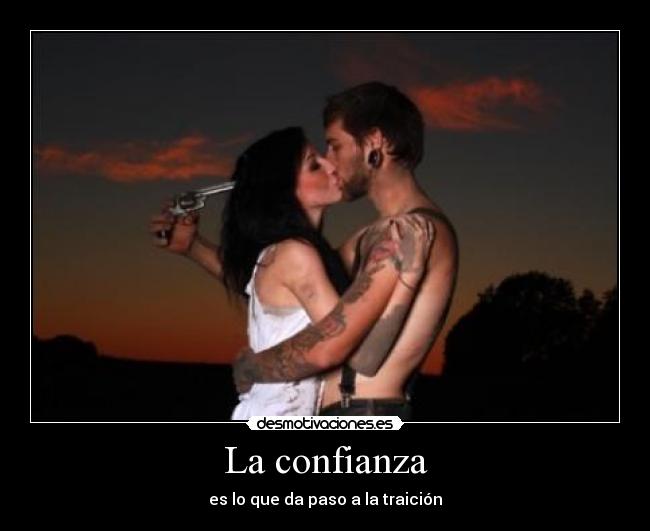 La confianza - es lo que da paso a la traición