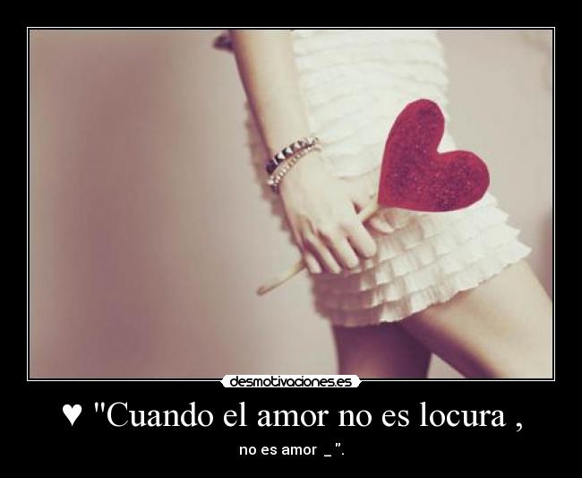 ♥ Cuando el amor no es locura , - 