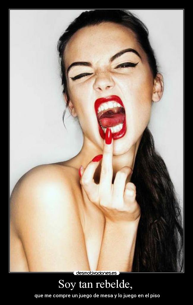 Soy tan rebelde, -