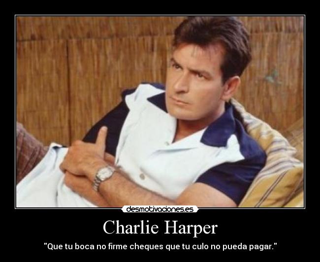 Charlie Harper - Que tu boca no firme cheques que tu culo no pueda pagar.