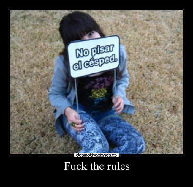 Fuck the rules - 