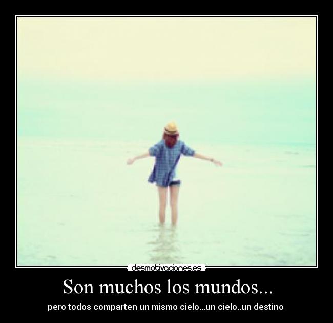 Son muchos los mundos... - pero todos comparten un mismo cielo...un cielo..un destino 