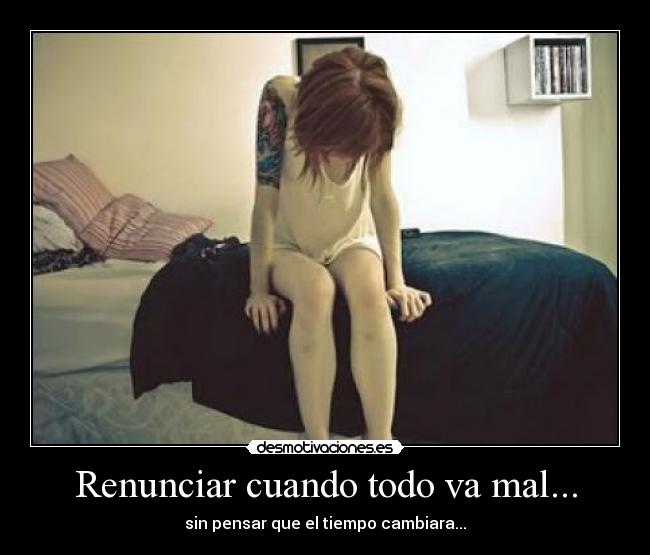 Renunciar cuando todo va mal... - 