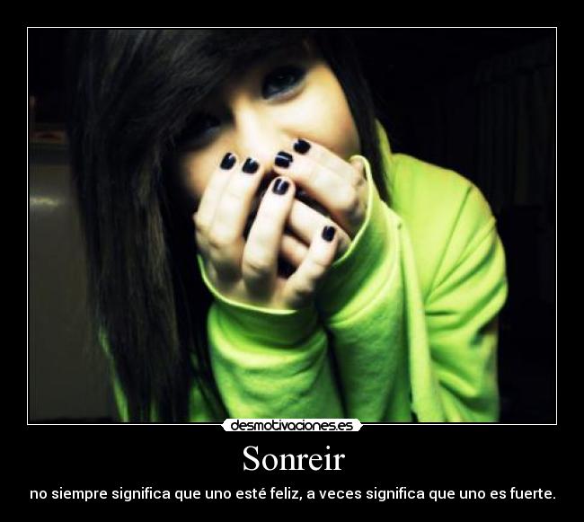 Sonreir - no siempre significa que uno esté feliz, a veces significa que uno es fuerte.