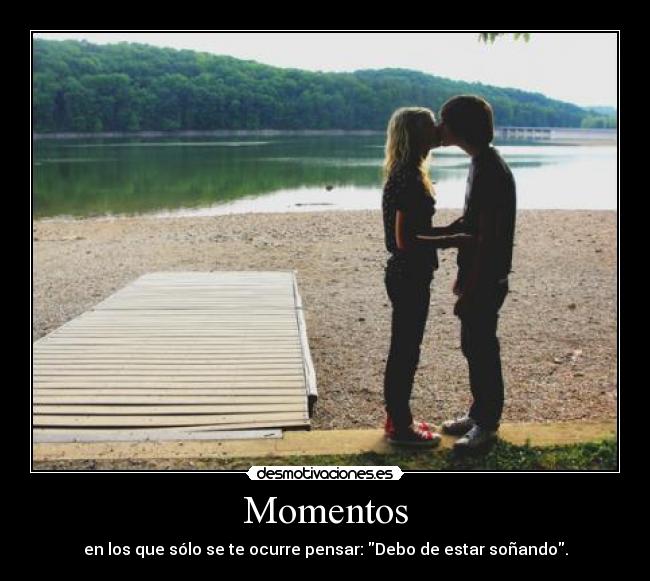 Momentos - en los que sólo se te ocurre pensar: Debo de estar soñando.